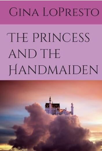 The Princess and the Handmaiden by Gina LoPresto The Princess and the Handmaiden by Gina LoPresto
